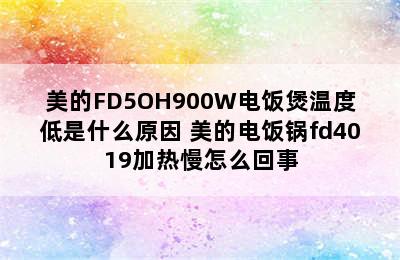 美的FD5OH900W电饭煲温度低是什么原因 美的电饭锅fd4019加热慢怎么回事